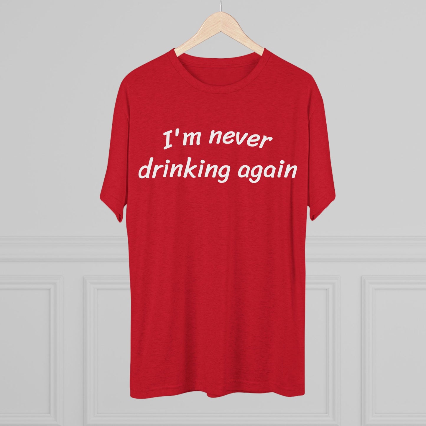 Never drinking again - Tri Blend