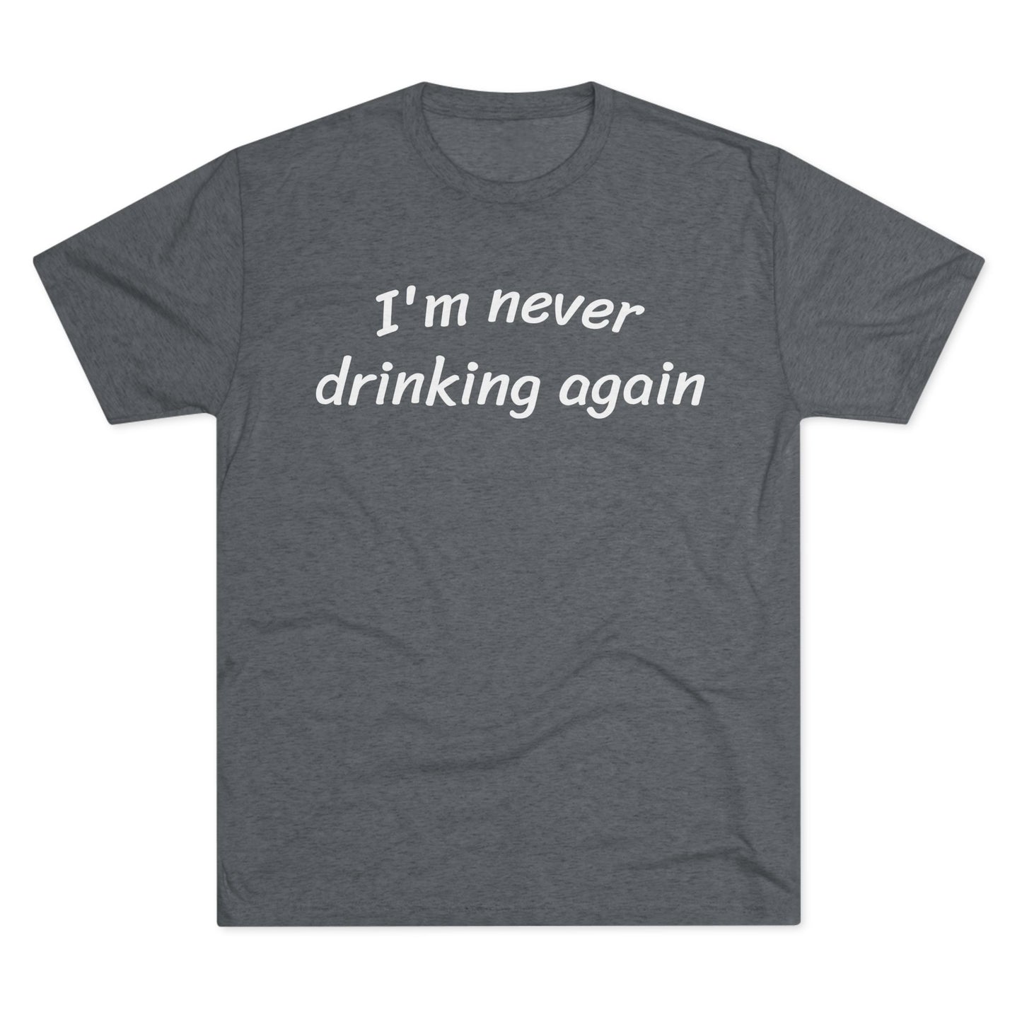Never drinking again - Tri Blend