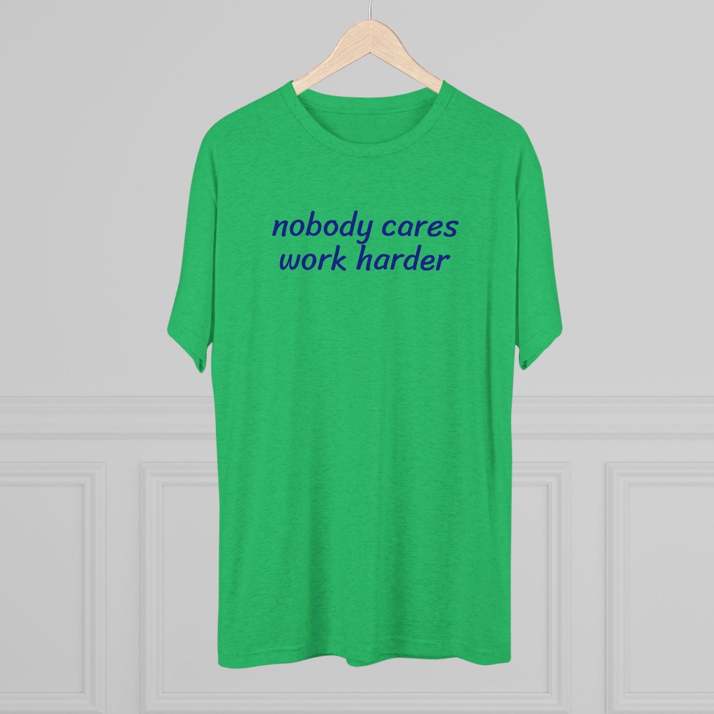 Nobody cares, work harder - Tri Blend