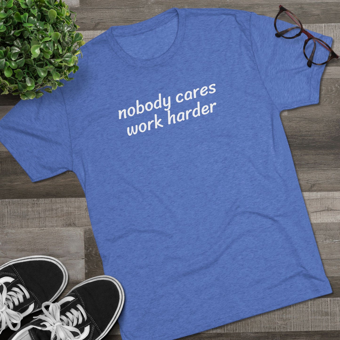 Nobody cares, work harder - Tri Blend