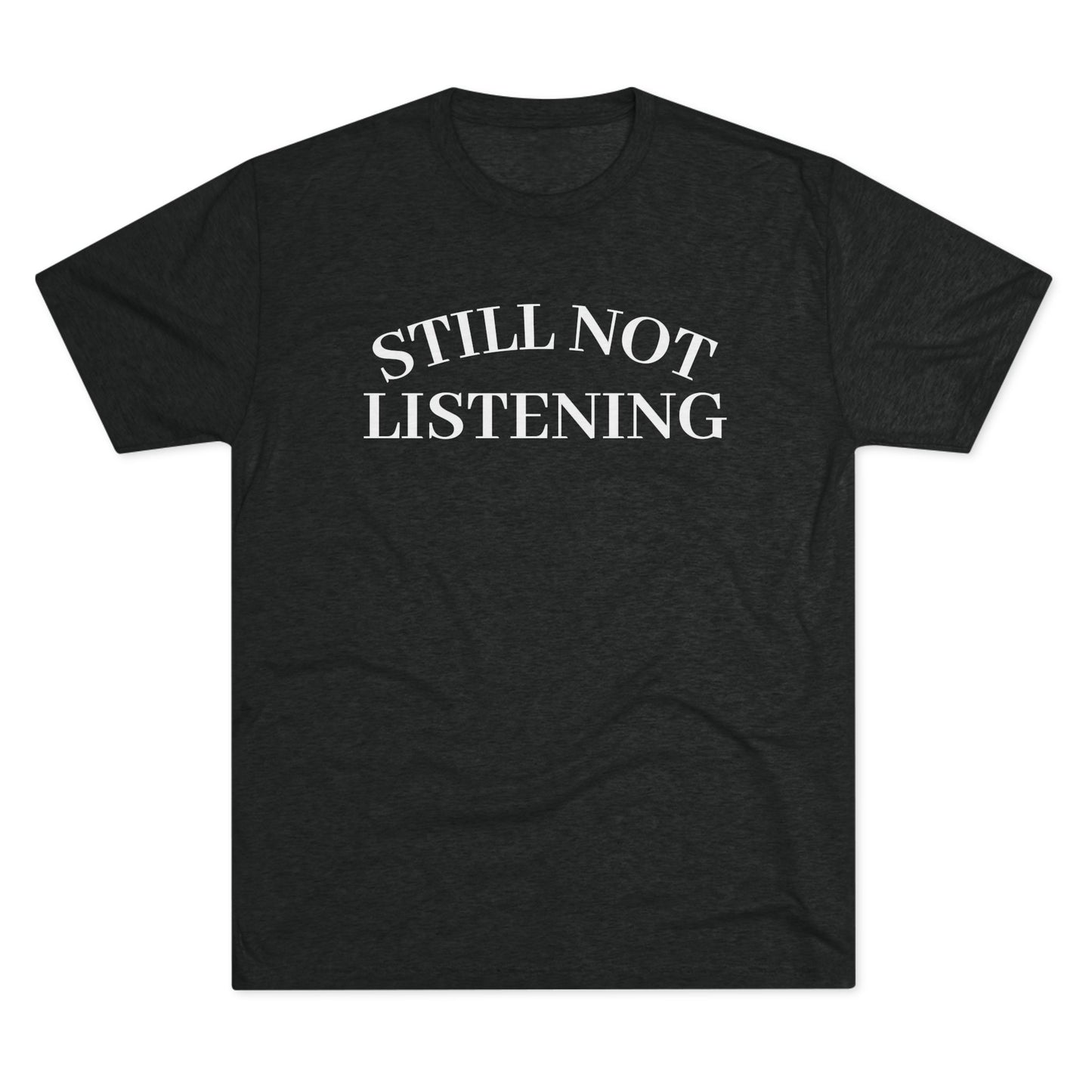 Not Listening - Tri Blend