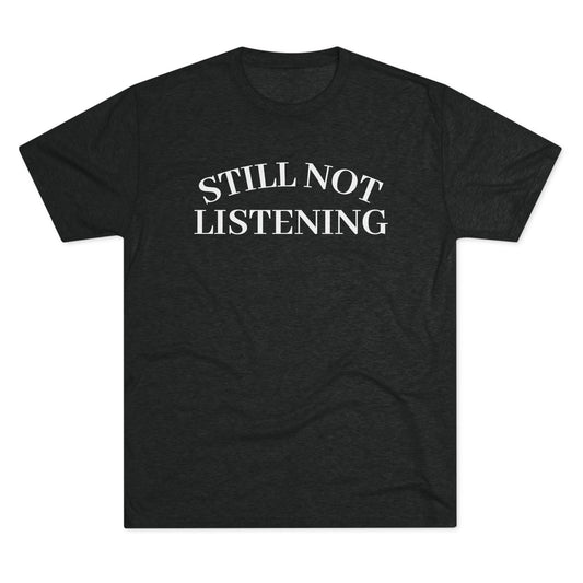 Not Listening - Tri Blend