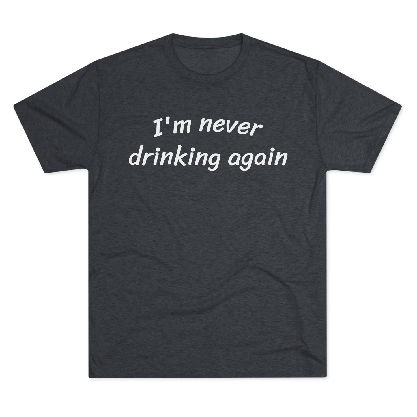 Never drinking again - Tri Blend