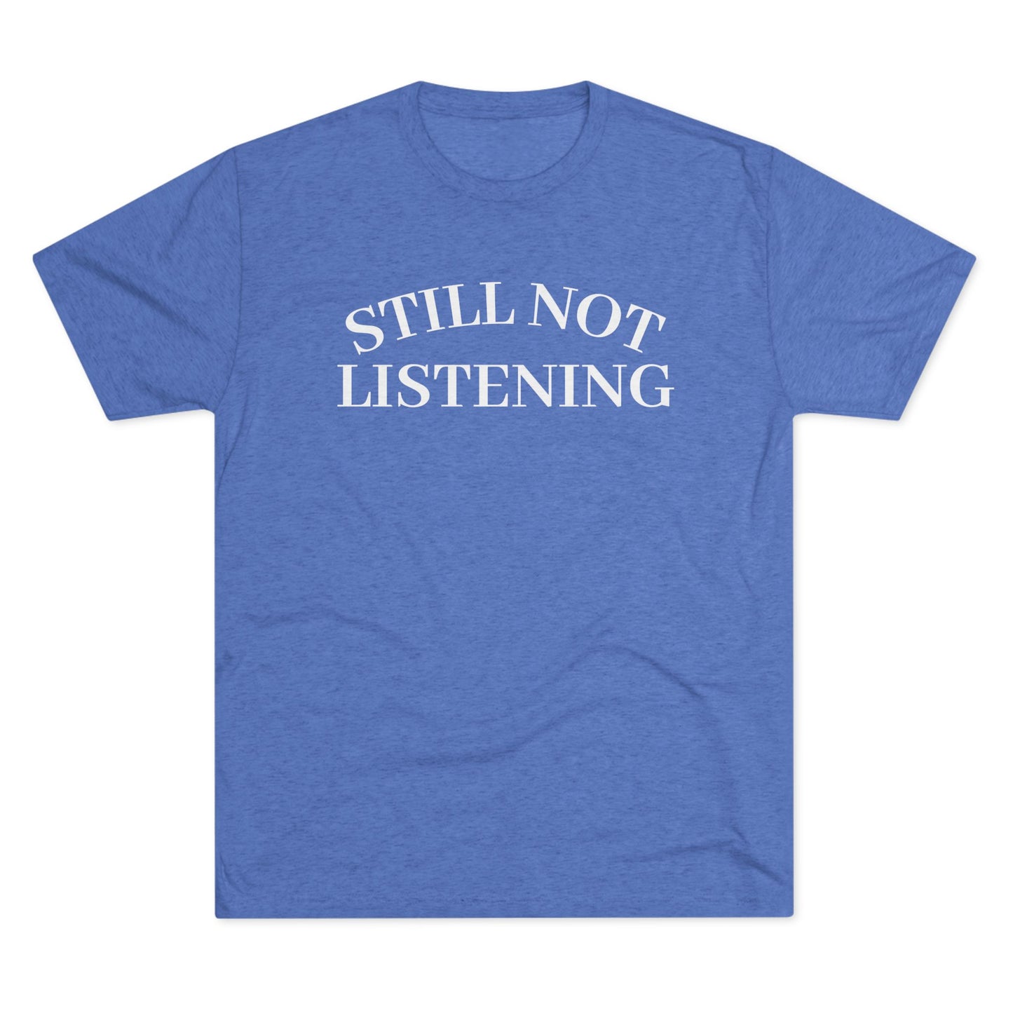 Not Listening - Tri Blend