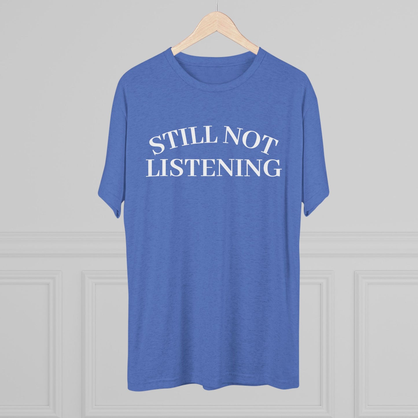 Not Listening - Tri Blend