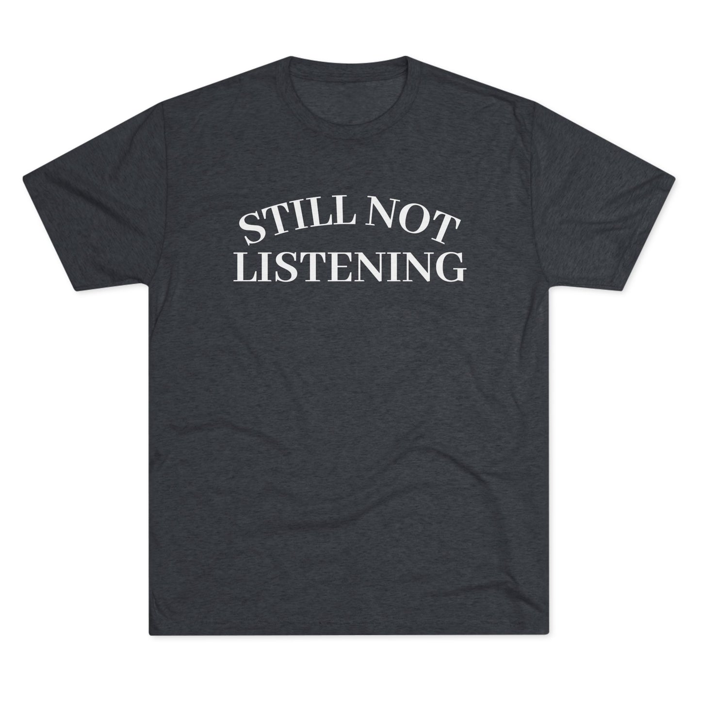 Not Listening - Tri Blend