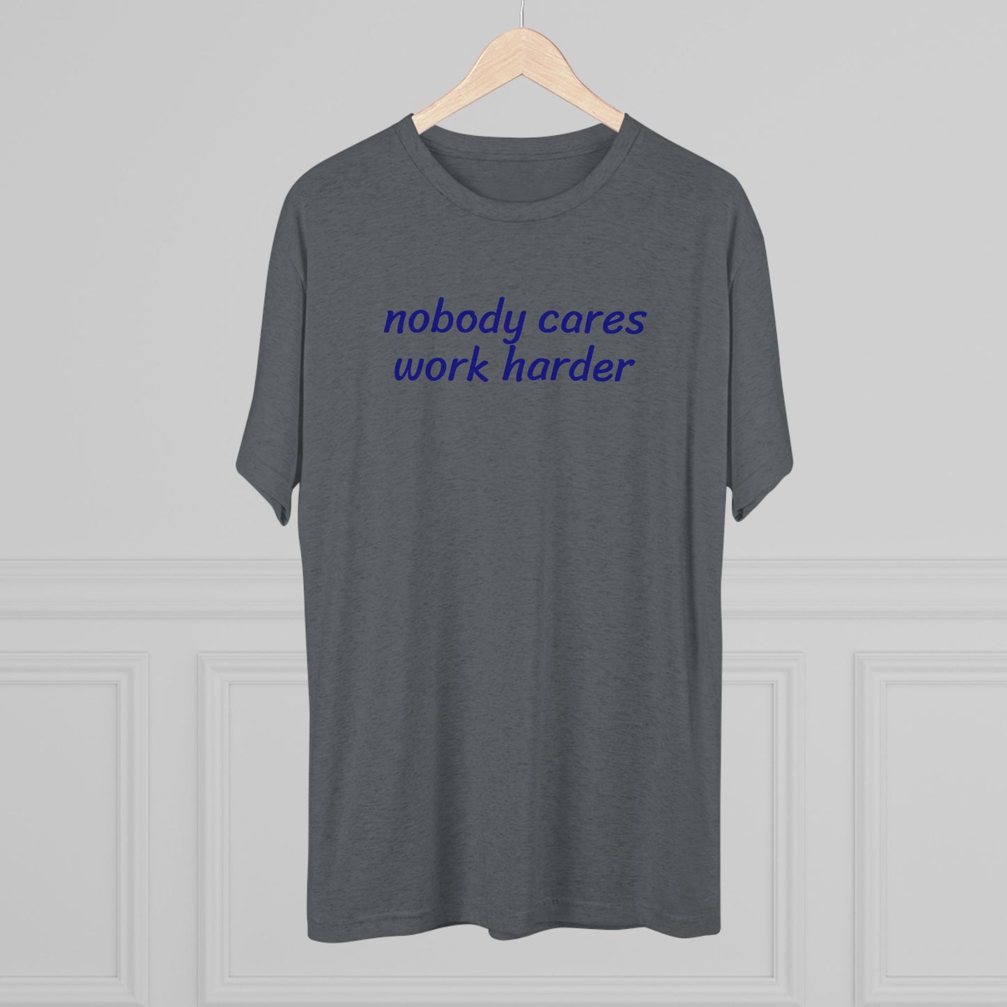 Nobody cares, work harder - Tri Blend