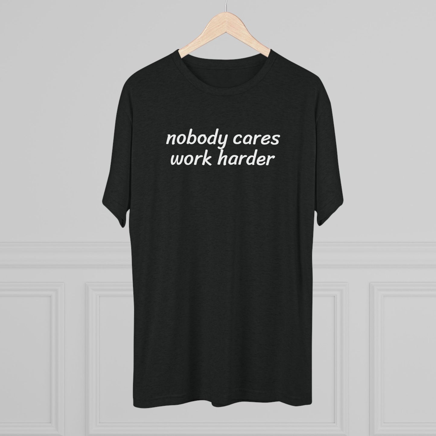 Nobody cares, work harder - Tri Blend