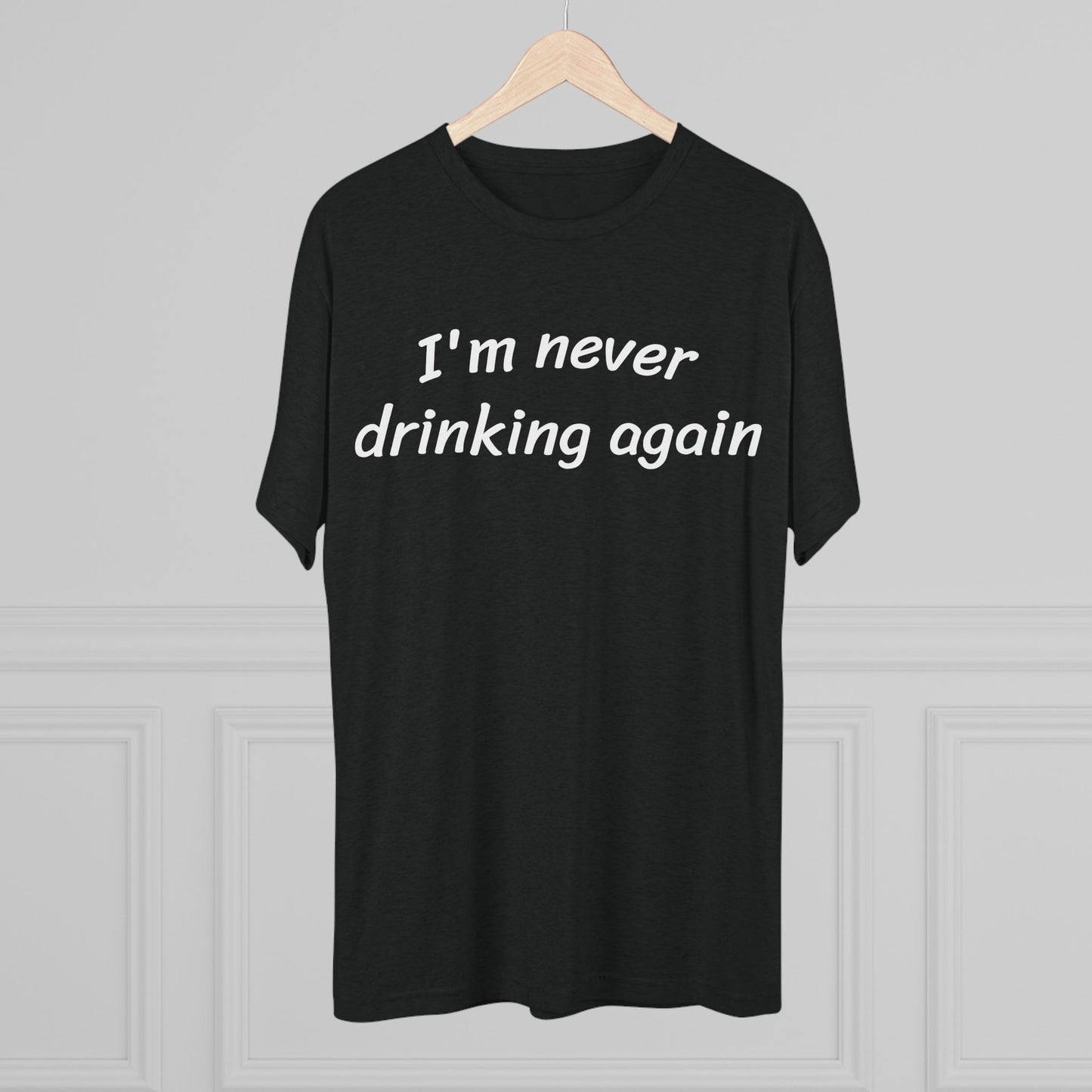 Never drinking again - Tri Blend