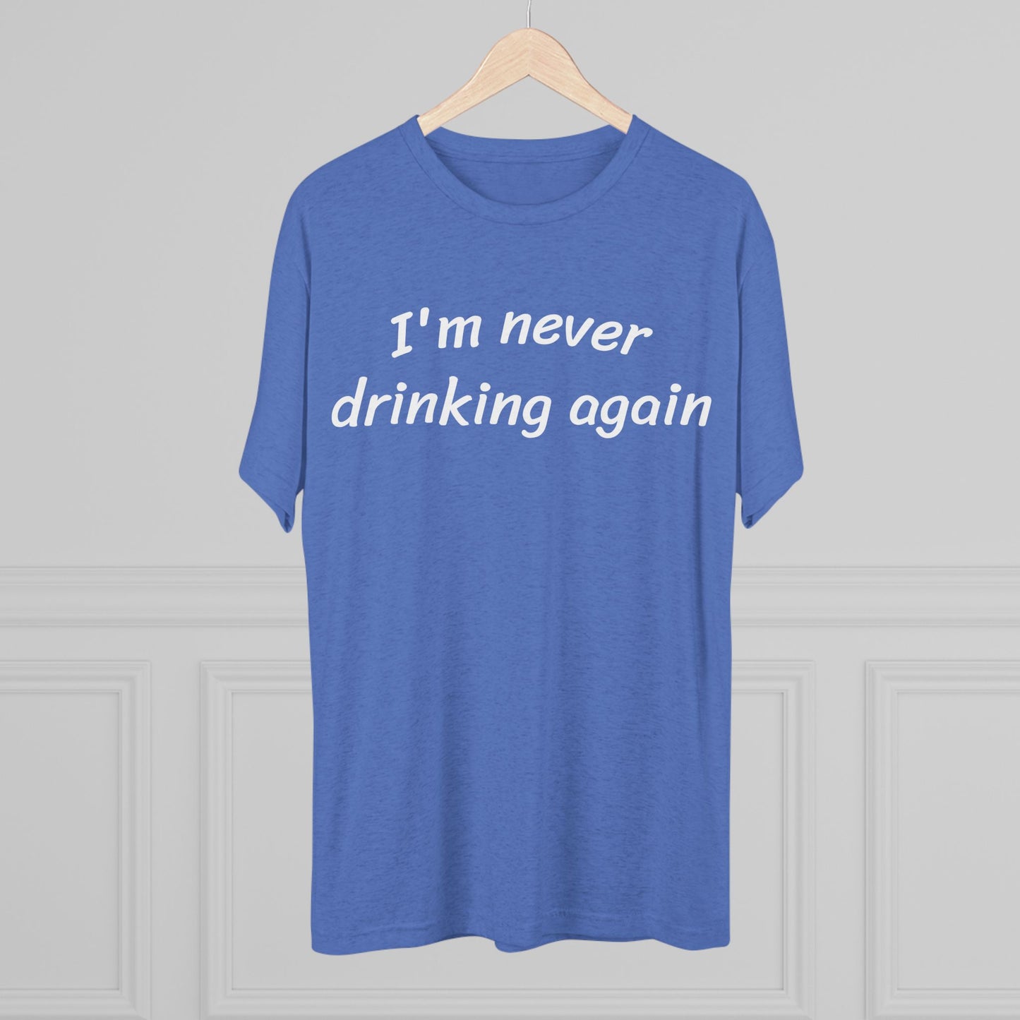 Never drinking again - Tri Blend