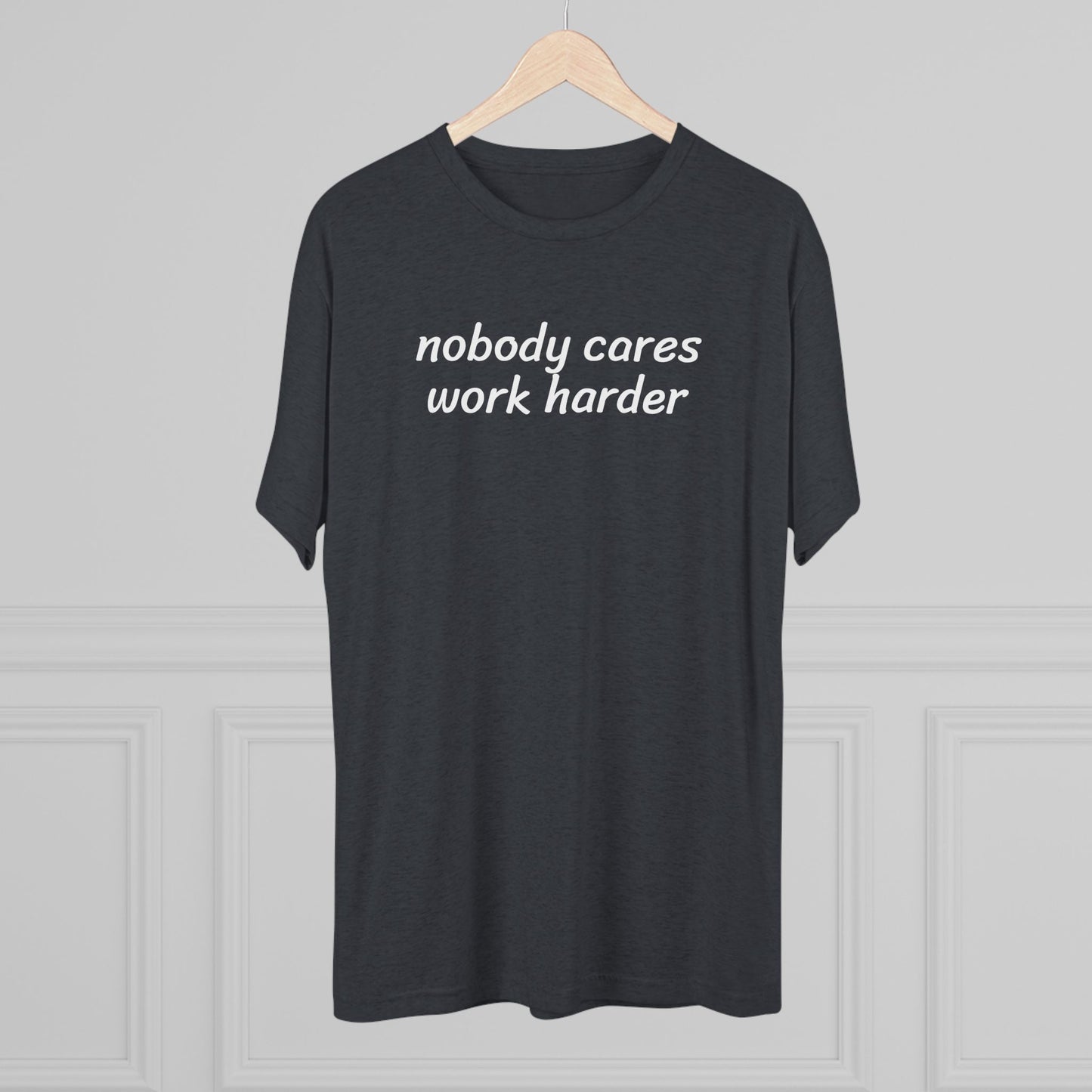 Nobody cares, work harder - Tri Blend