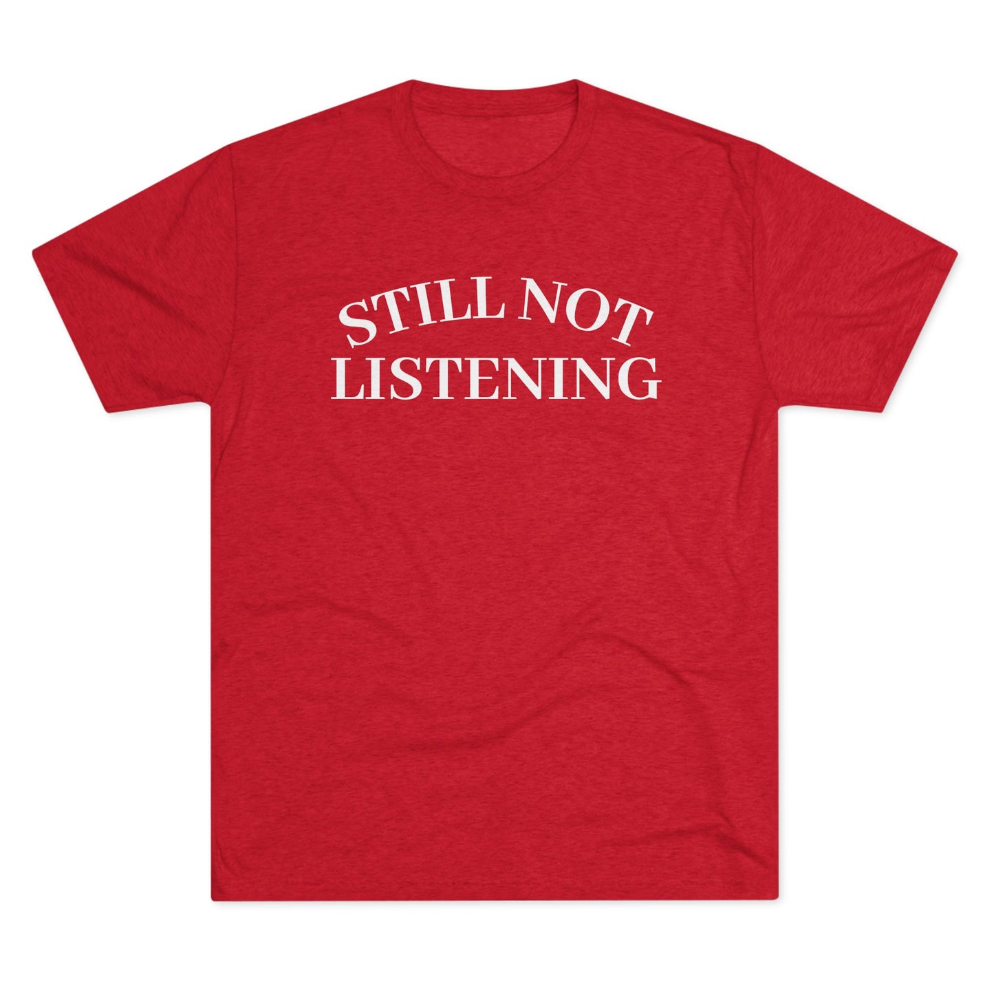 Not Listening - Tri Blend