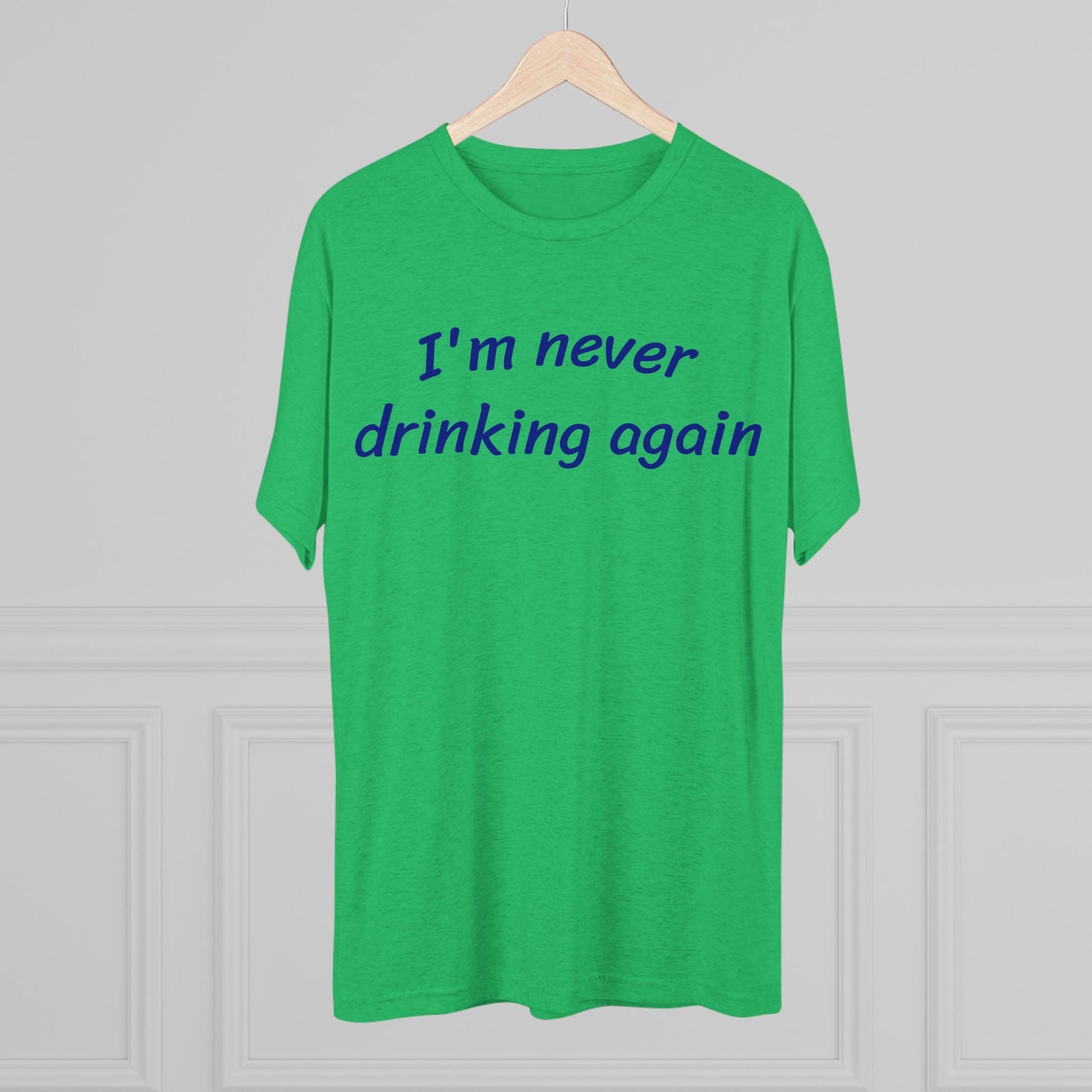 Never drinking again - Tri Blend