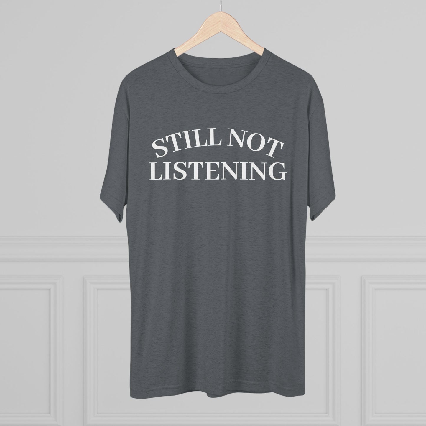Not Listening - Tri Blend