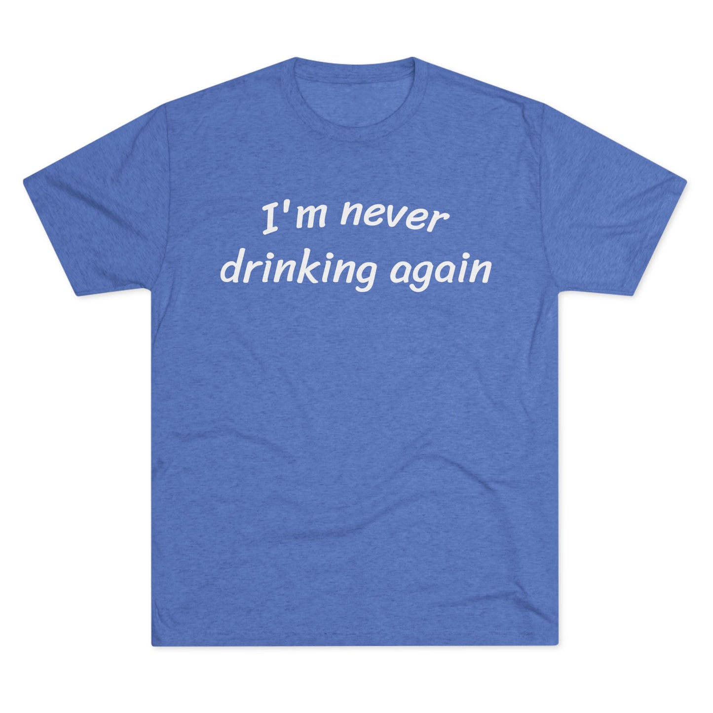 Never drinking again - Tri Blend