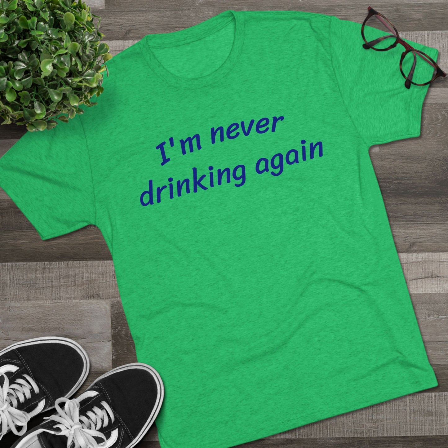 Never drinking again - Tri Blend