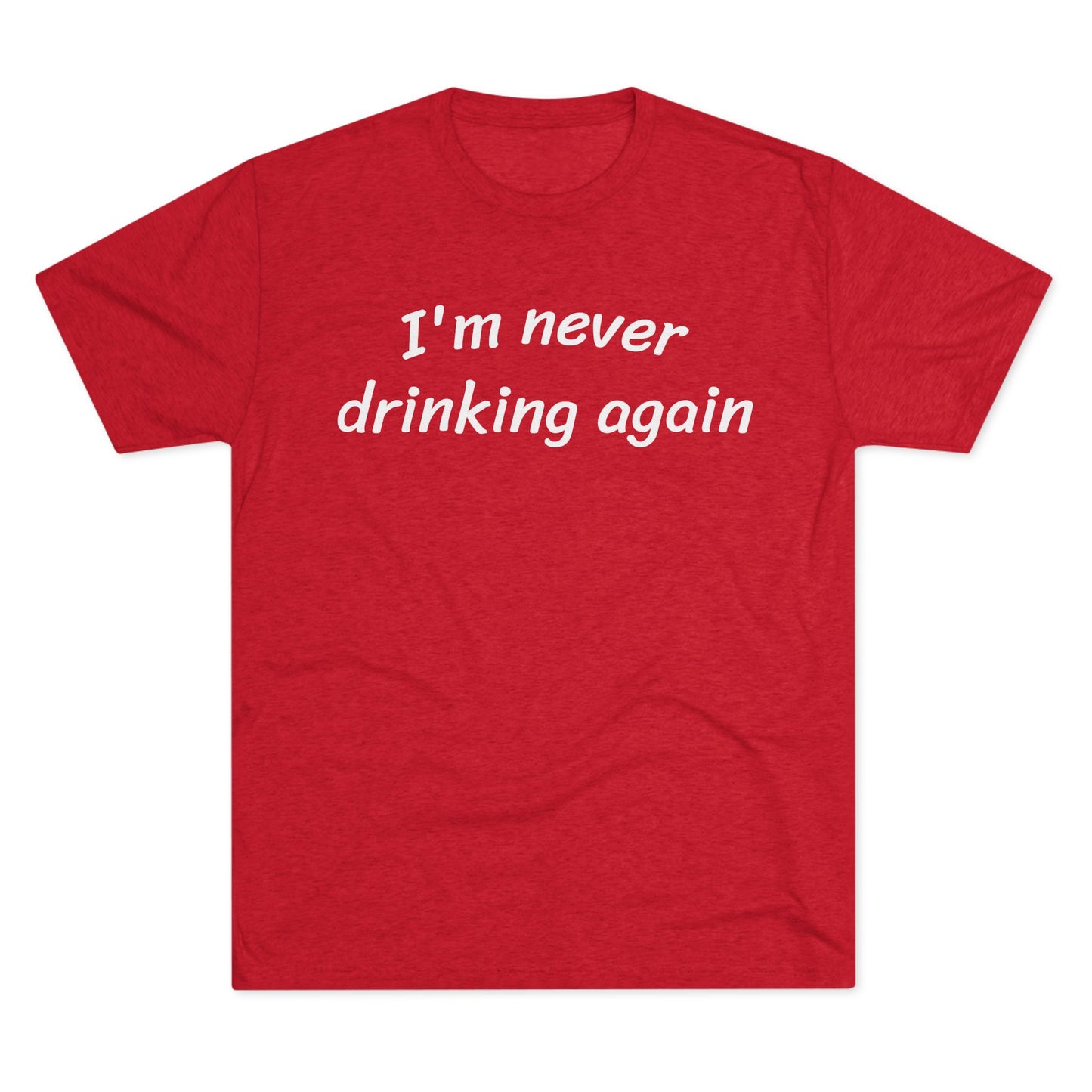 Never drinking again - Tri Blend