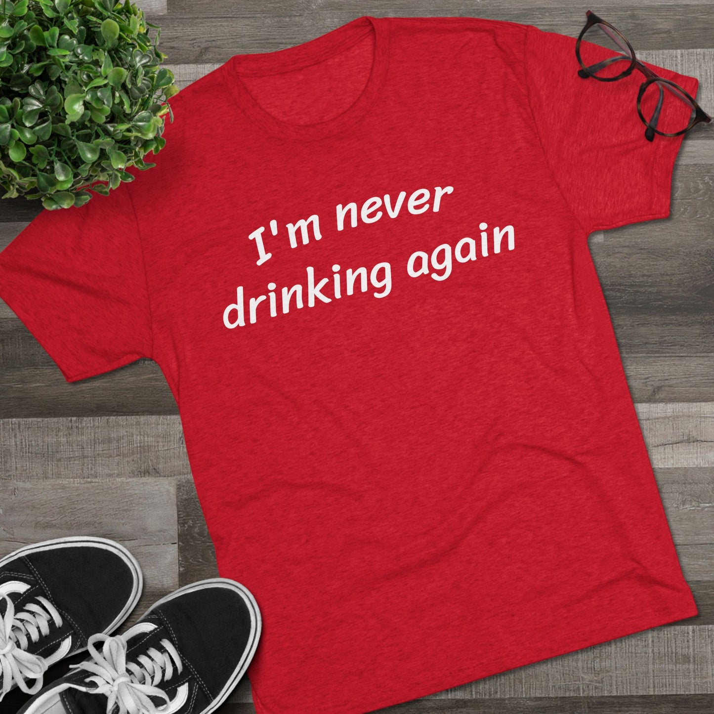 Never drinking again - Tri Blend