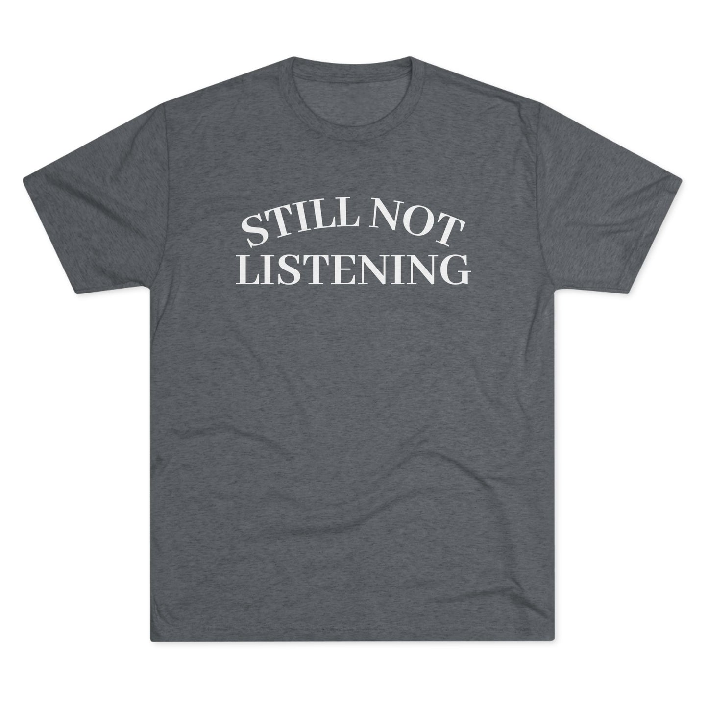 Not Listening - Tri Blend