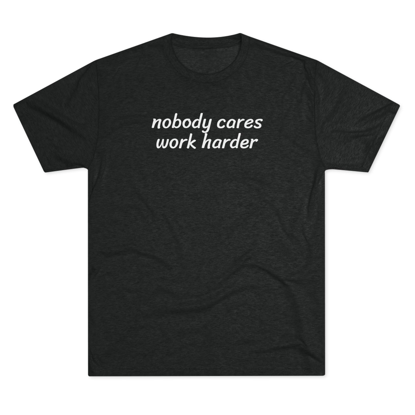 Nobody cares, work harder - Tri Blend