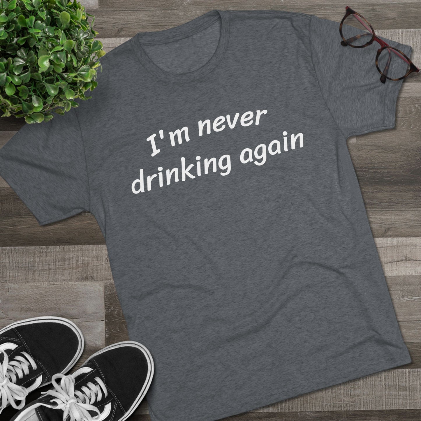 Never drinking again - Tri Blend