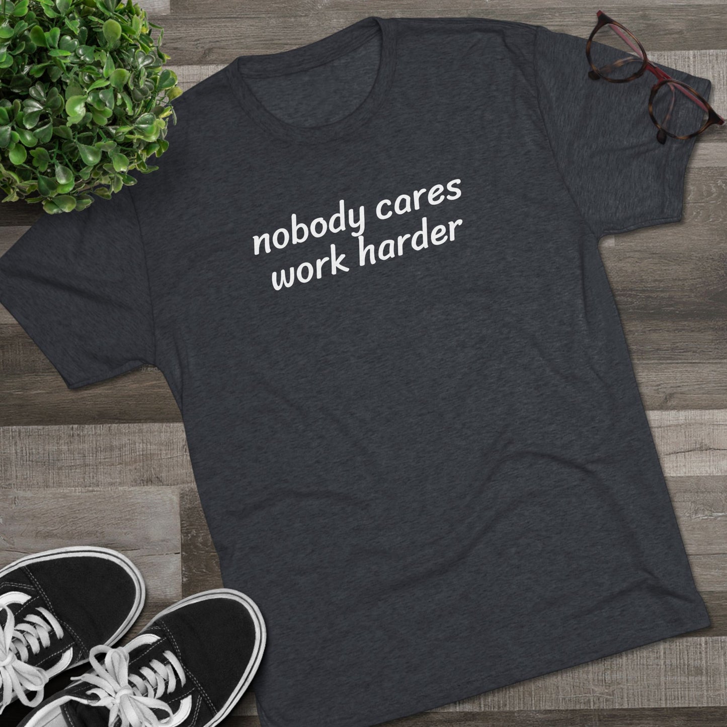 Nobody cares, work harder - Tri Blend