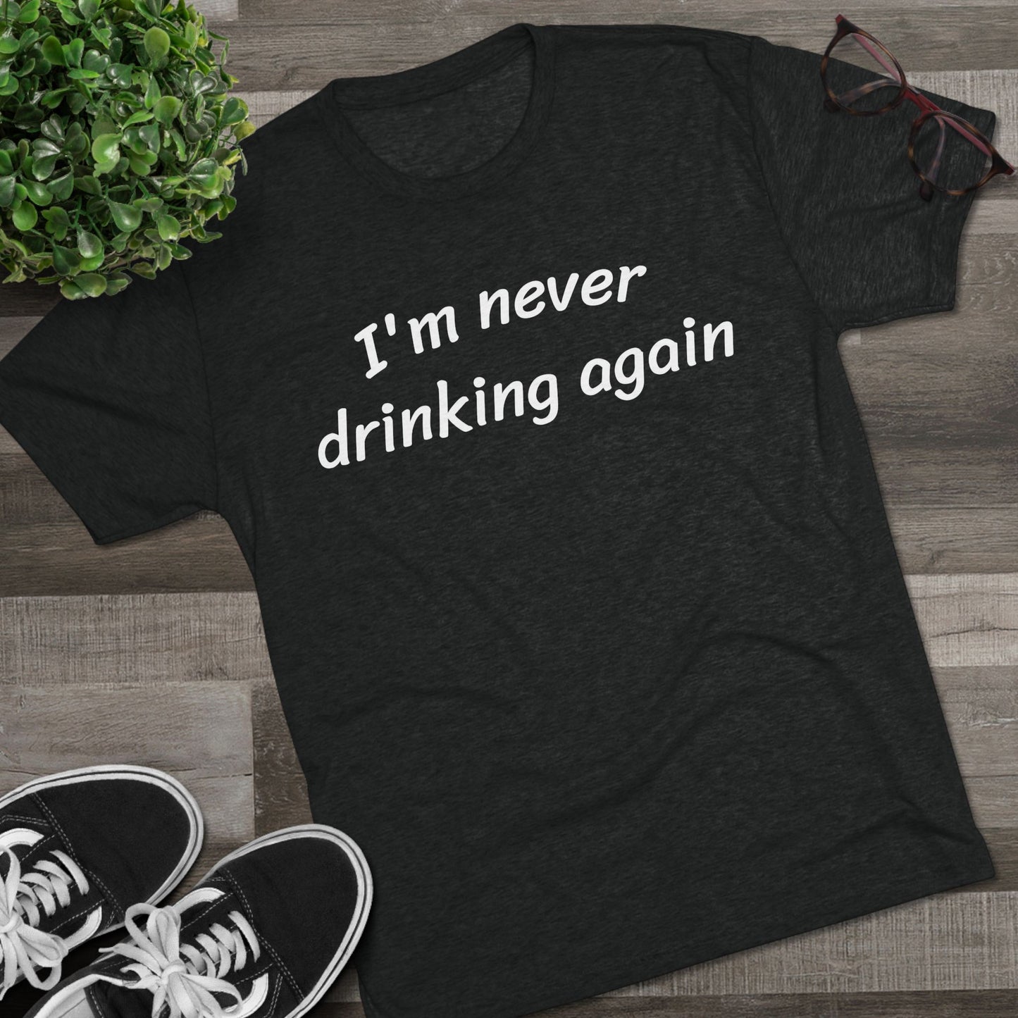 Never drinking again - Tri Blend