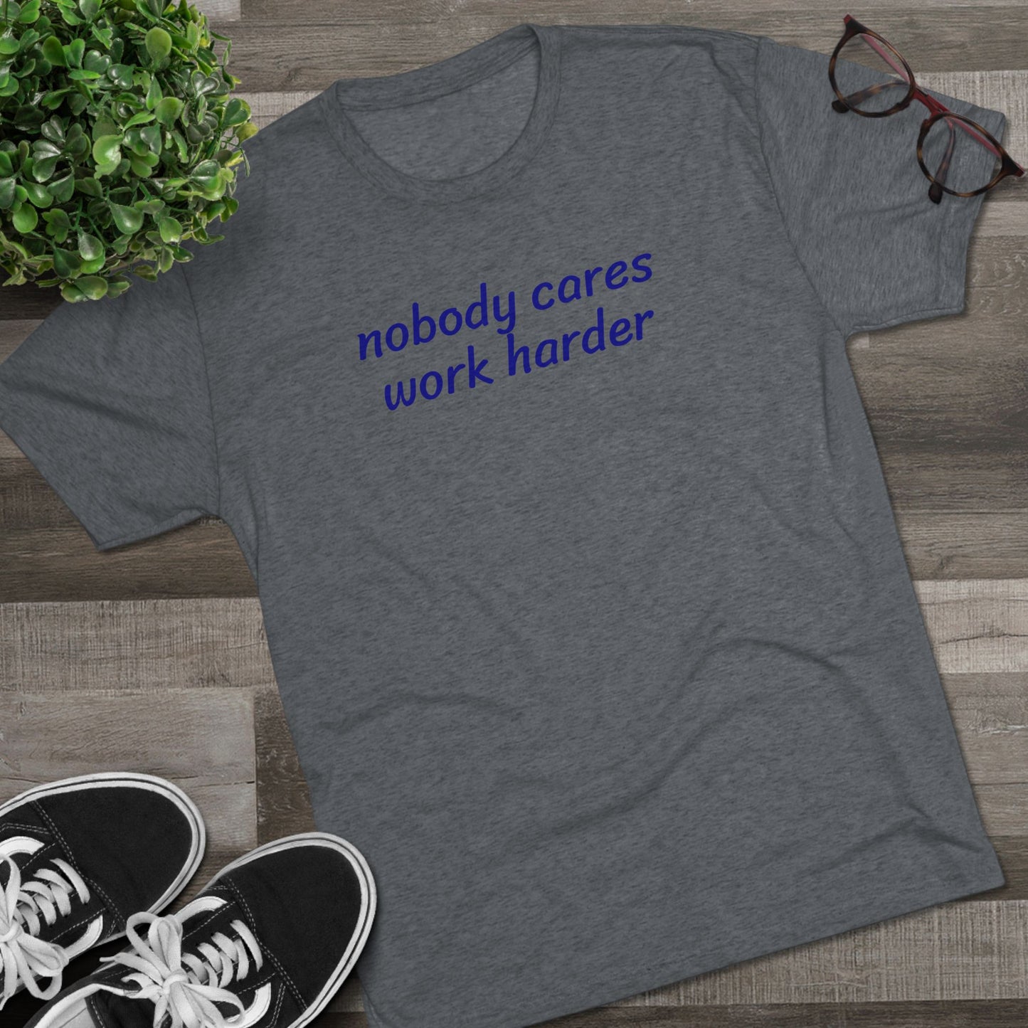 Nobody cares, work harder - Tri Blend