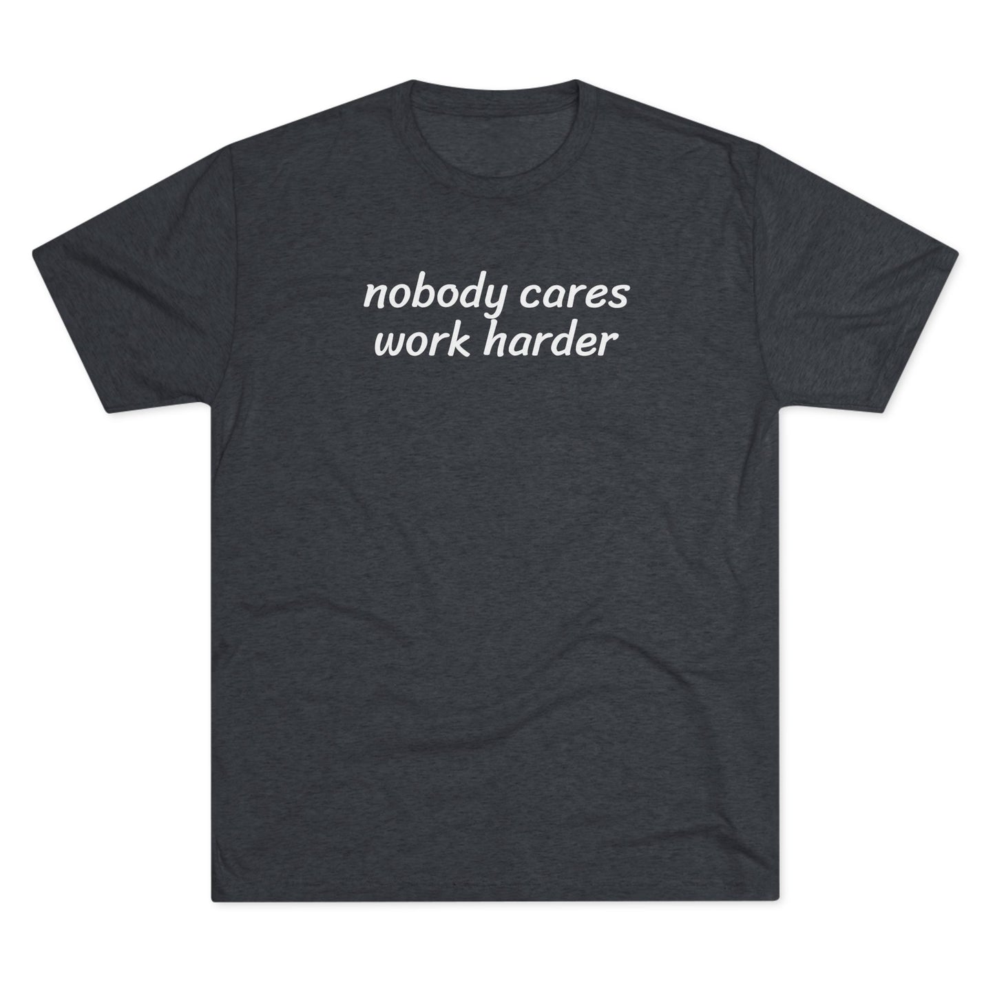 Nobody cares, work harder - Tri Blend