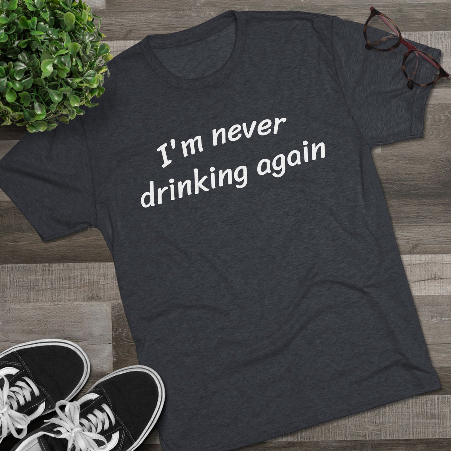 Never drinking again - Tri Blend