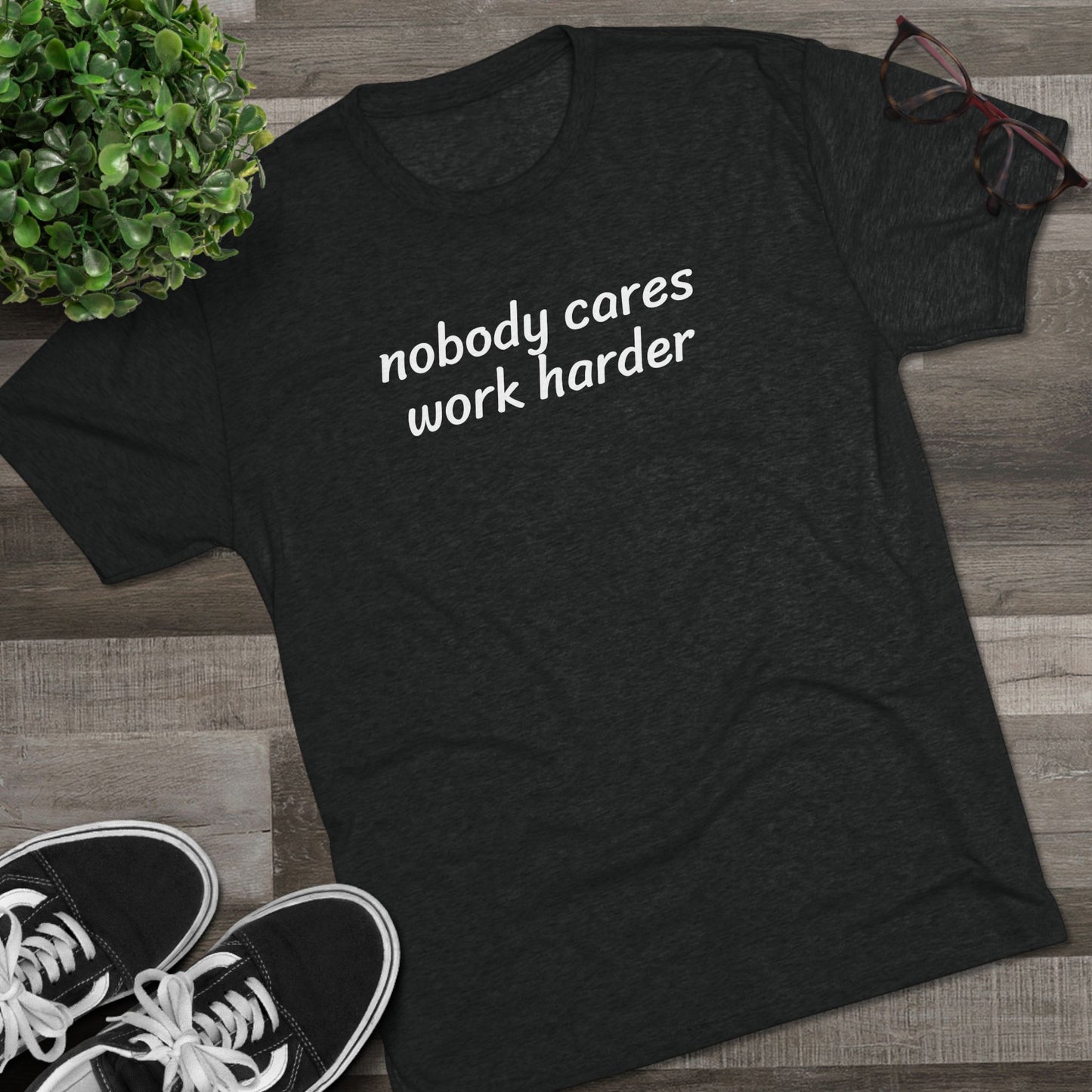 Nobody cares, work harder - Tri Blend